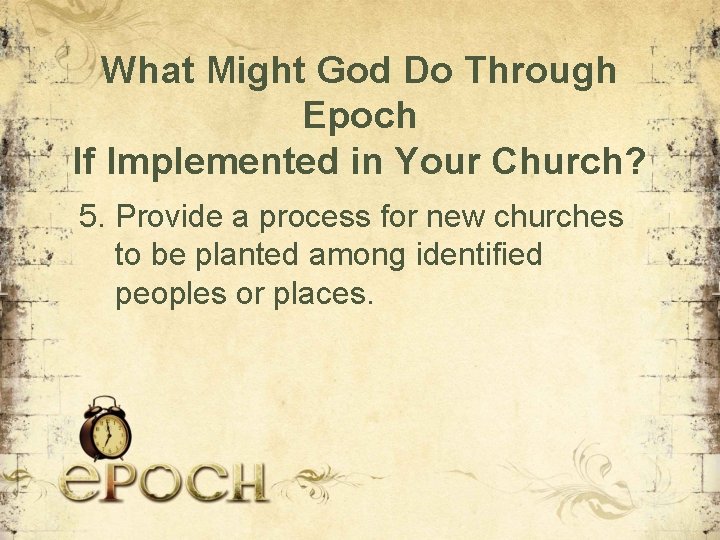 What Might God Do Through Epoch If Implemented in Your Church? 5. Provide a