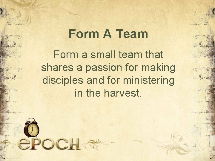 Form A Team Form a small team that shares a passion for making disciples