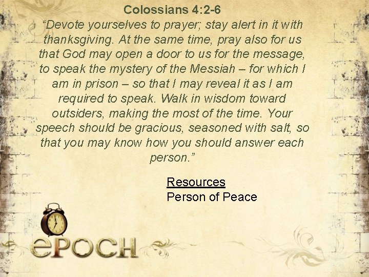 Colossians 4: 2 -6 “Devote yourselves to prayer; stay alert in it with thanksgiving.