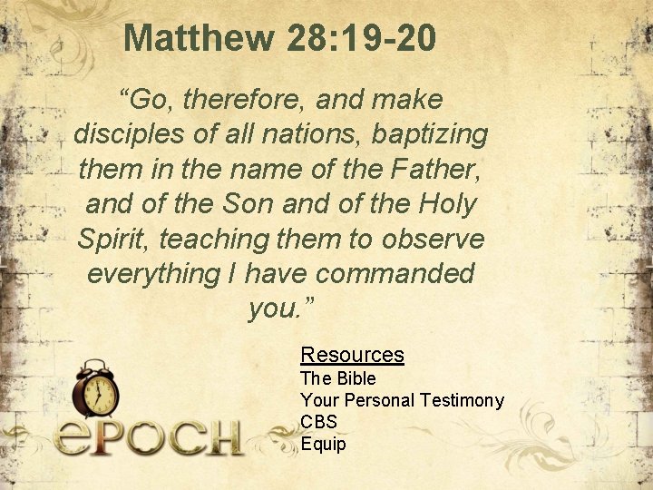 Matthew 28: 19 -20 “Go, therefore, and make disciples of all nations, baptizing them