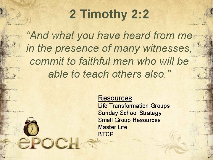 2 Timothy 2: 2 “And what you have heard from me in the presence