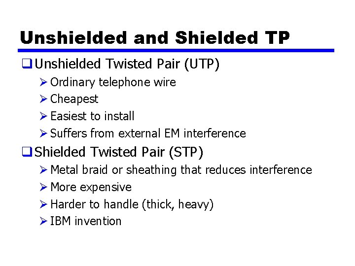 Unshielded and Shielded TP q Unshielded Twisted Pair (UTP) Ø Ordinary telephone wire Ø