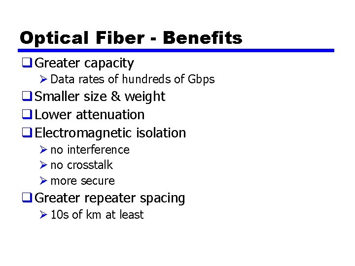 Optical Fiber - Benefits q Greater capacity Ø Data rates of hundreds of Gbps