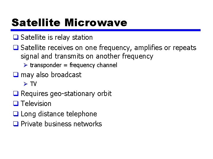 Satellite Microwave q Satellite is relay station q Satellite receives on one frequency, amplifies