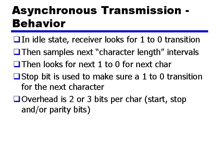 Asynchronous Transmission Behavior q In idle state, receiver looks for 1 to 0 transition