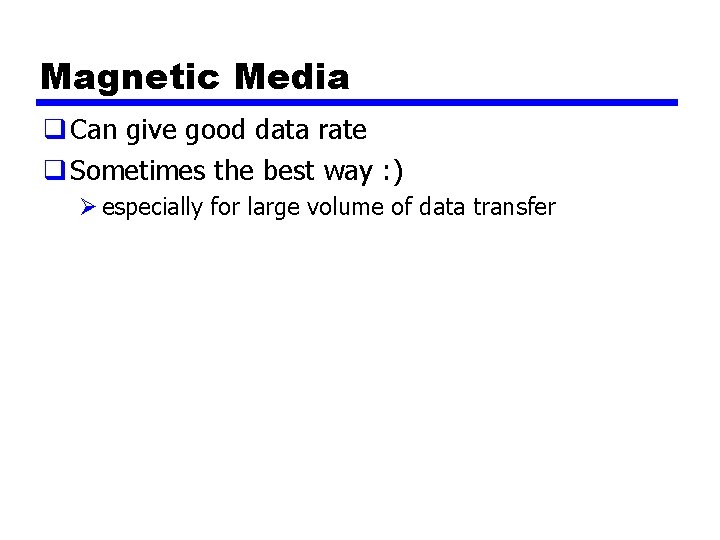 Magnetic Media q Can give good data rate q Sometimes the best way :