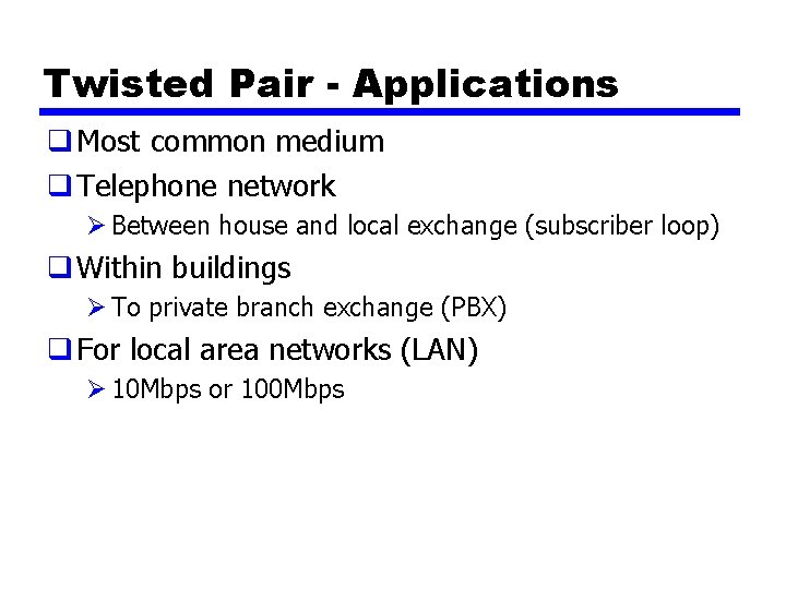 Twisted Pair - Applications q Most common medium q Telephone network Ø Between house