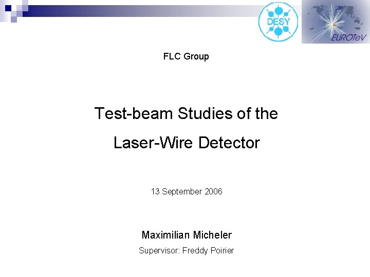 FLC Group Test-beam Studies of the Laser-Wire Detector 13 September 2006 Maximilian Micheler Supervisor: