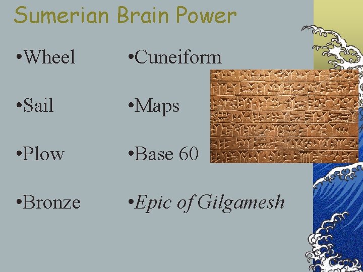 Sumerian Brain Power • Wheel • Cuneiform • Sail • Maps • Plow •