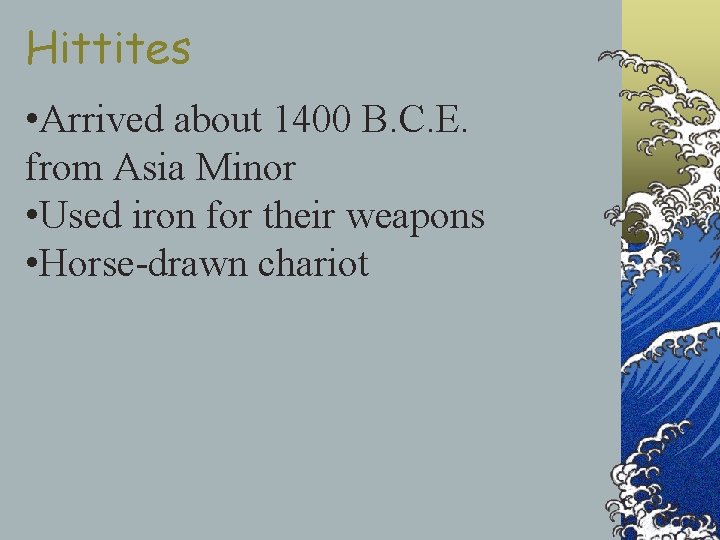 Hittites • Arrived about 1400 B. C. E. from Asia Minor • Used iron