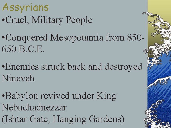 Assyrians • Cruel, Military People • Conquered Mesopotamia from 850650 B. C. E. •