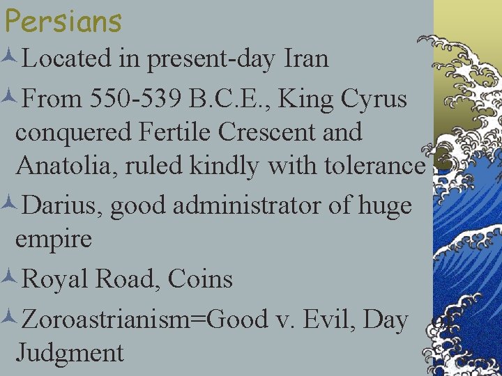 Persians ©Located in present-day Iran ©From 550 -539 B. C. E. , King Cyrus