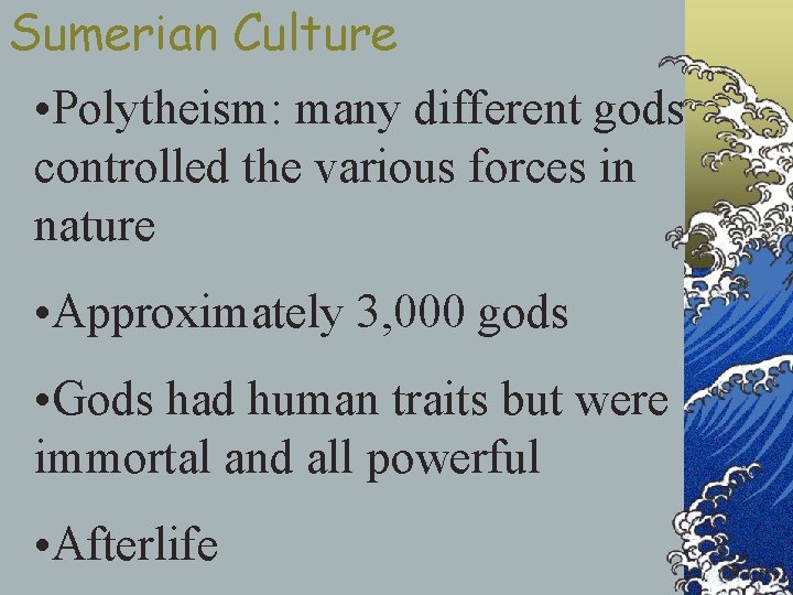 Sumerian Culture • Polytheism: many different gods controlled the various forces in nature •