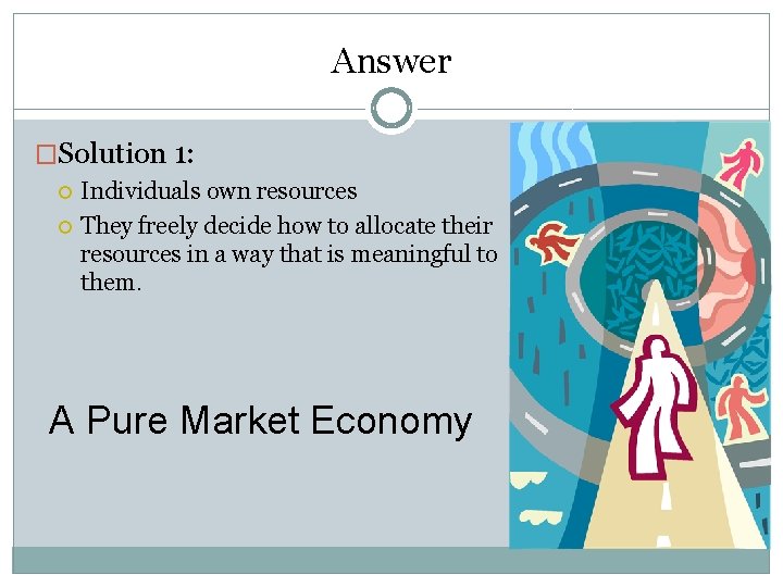 Answer �Solution 1: Individuals own resources They freely decide how to allocate their resources