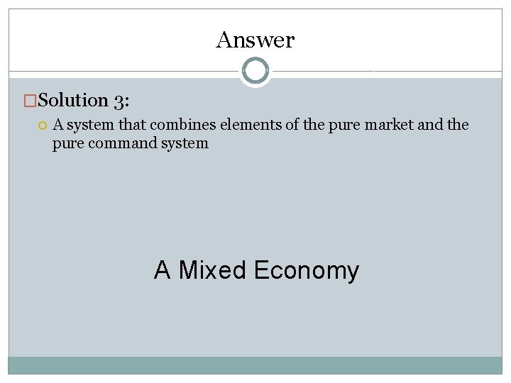 Answer �Solution 3: A system that combines elements of the pure market and the