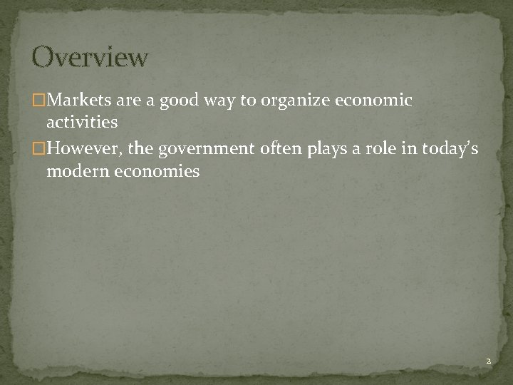 Overview �Markets are a good way to organize economic activities �However, the government often