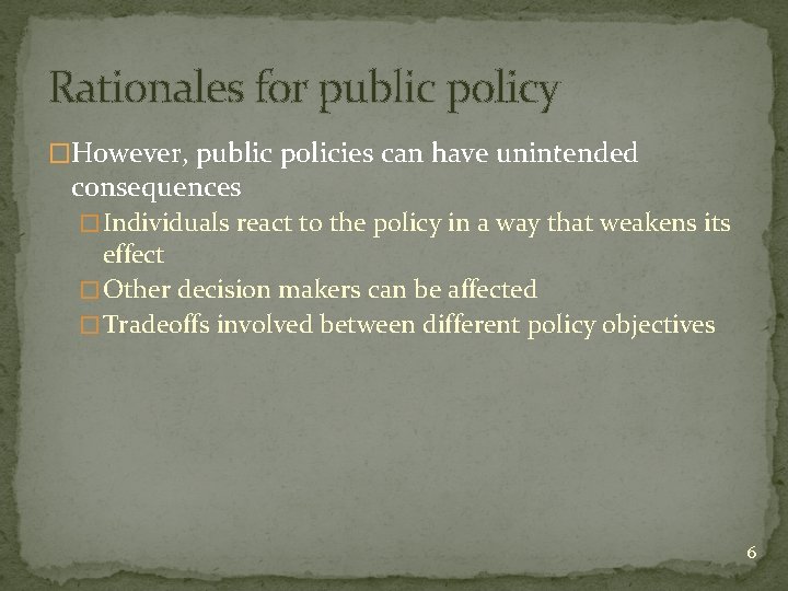 Rationales for public policy �However, public policies can have unintended consequences � Individuals react