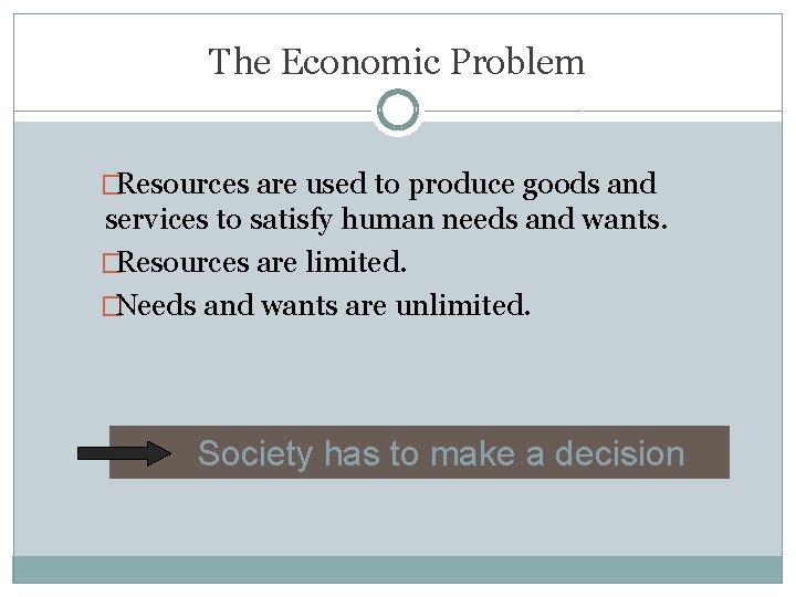 The Economic Problem �Resources are used to produce goods and services to satisfy human