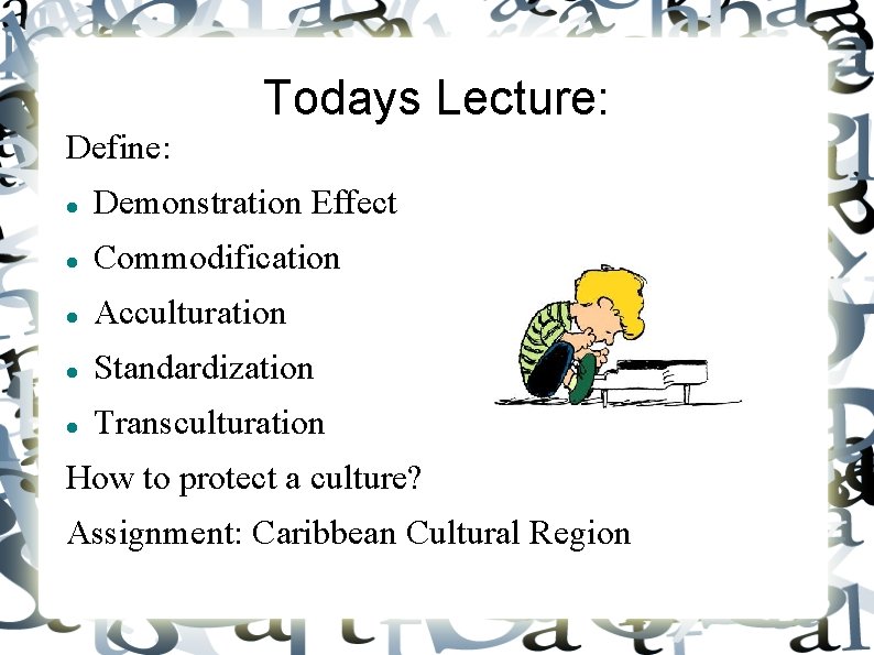 Todays Lecture: Define: Demonstration Effect Commodification Acculturation Standardization Transculturation How to protect a culture?