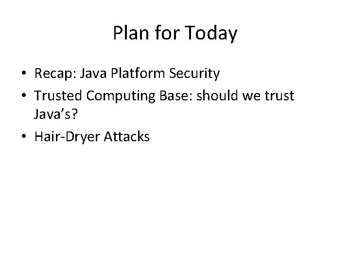 Plan for Today • Recap: Java Platform Security • Trusted Computing Base: should we