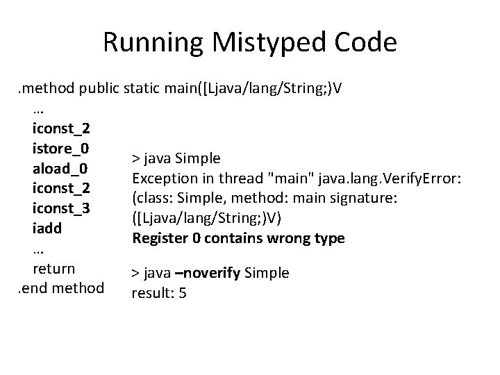 Running Mistyped Code. method public static main([Ljava/lang/String; )V … iconst_2 istore_0 > java Simple