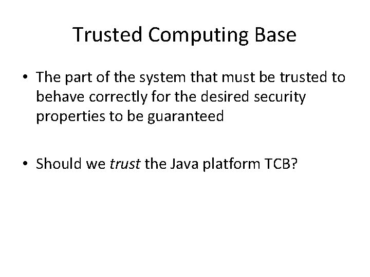 Trusted Computing Base • The part of the system that must be trusted to