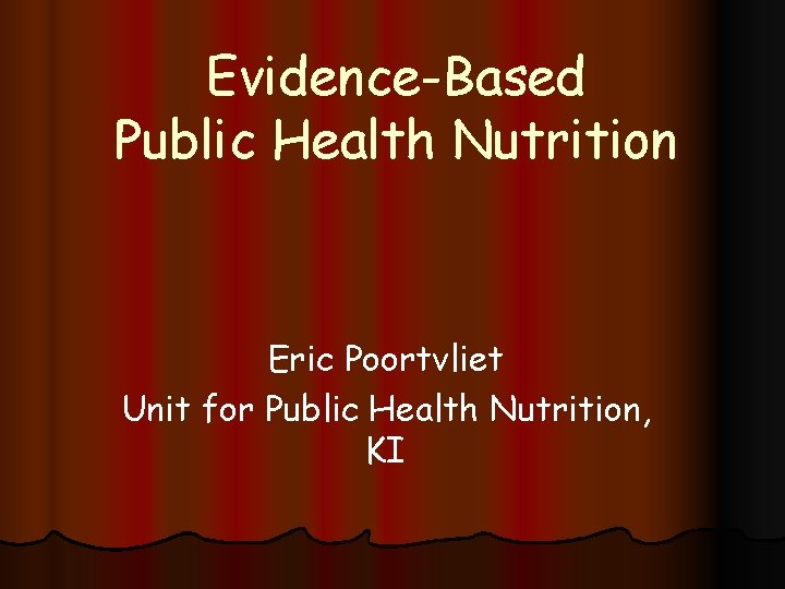 Evidence-Based Public Health Nutrition Eric Poortvliet Unit for Public Health Nutrition, KI 