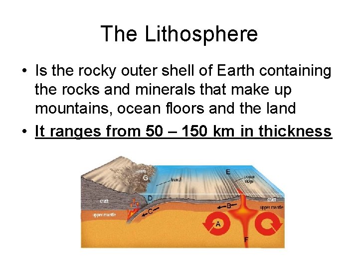 The Lithosphere • Is the rocky outer shell of Earth containing the rocks and
