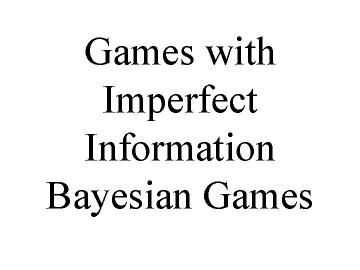 Games with Imperfect Information Bayesian Games 