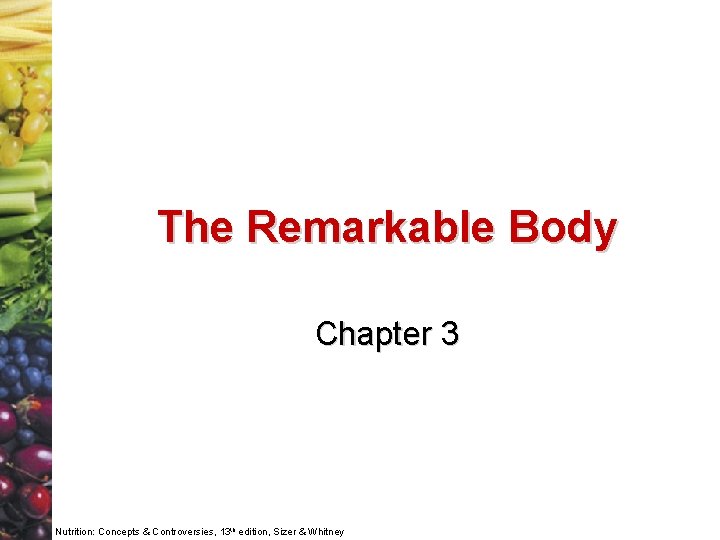 The Remarkable Body Chapter 3 Nutrition: Concepts & Controversies, 13 th edition, Sizer &