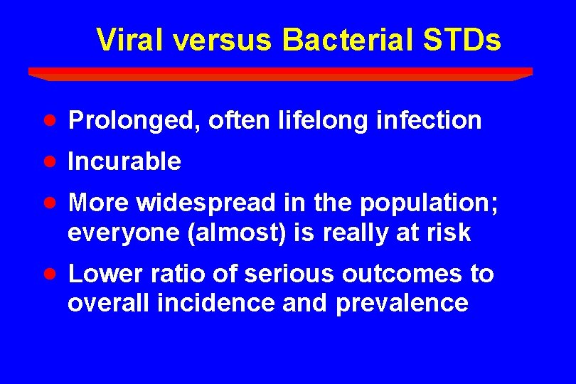 Viral versus Bacterial STDs · · · Prolonged, often lifelong infection · Lower ratio