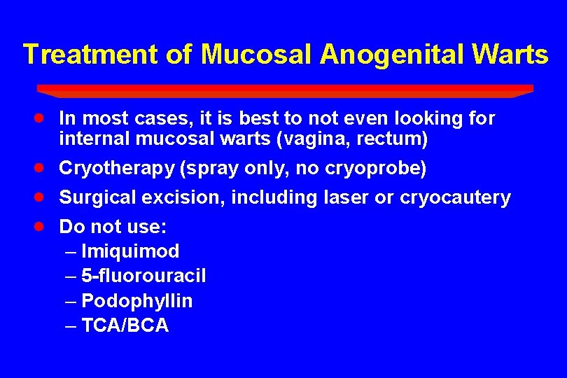 Treatment of Mucosal Anogenital Warts · In most cases, it is best to not