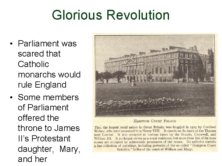 Glorious Revolution • Parliament was scared that Catholic monarchs would rule England • Some