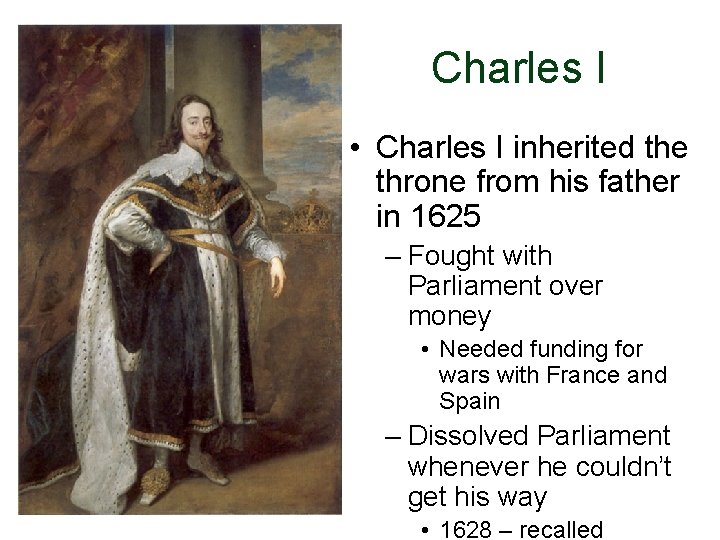 Charles I • Charles I inherited the throne from his father in 1625 –