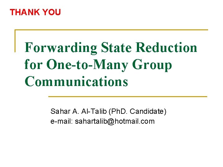 THANK YOU Forwarding State Reduction for One-to-Many Group Communications Sahar A. Al-Talib (Ph. D. THANK YOU Forwarding State Reduction for One-to-Many Group Communications Sahar A. Al-Talib (Ph. D.