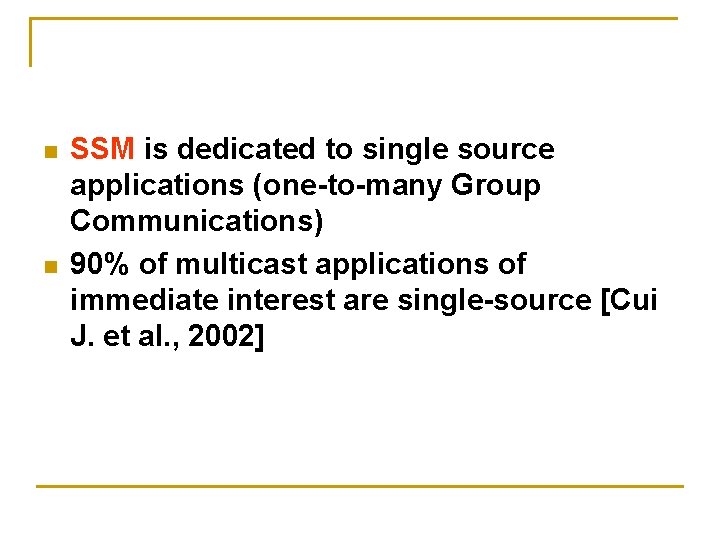 n n SSM is dedicated to single source applications (one-to-many Group Communications) 90% of n n SSM is dedicated to single source applications (one-to-many Group Communications) 90% of