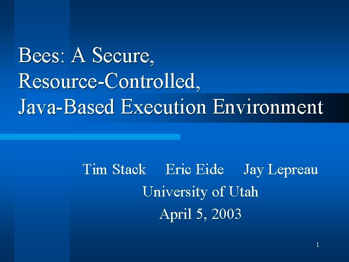 Bees: A Secure, Resource-Controlled, Java-Based Execution Environment Tim Stack Eric Eide Jay Lepreau University