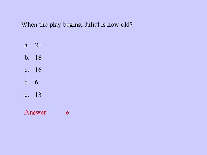 When the play begins, Juliet is how old? a. 21 b. 18 c. 16