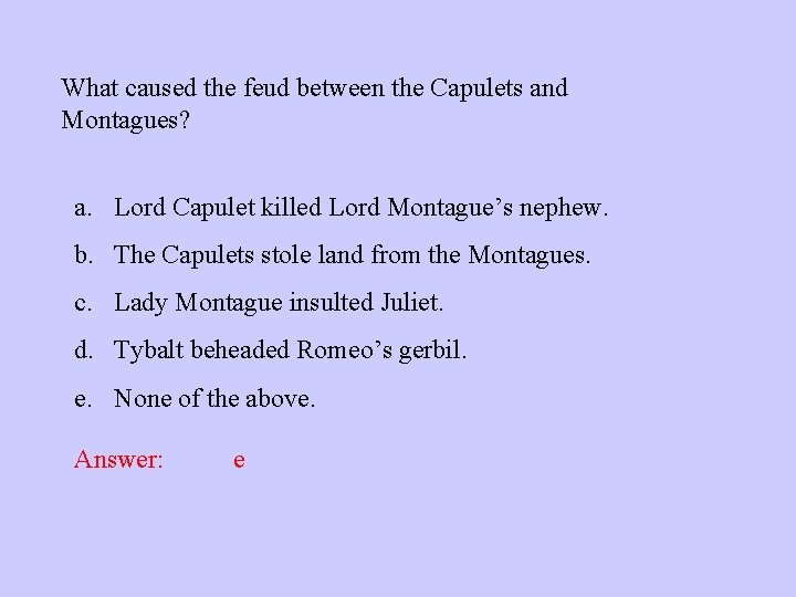 What caused the feud between the Capulets and Montagues? a. Lord Capulet killed Lord