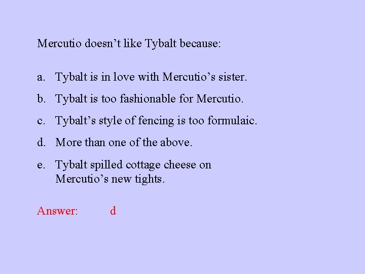 Mercutio doesn’t like Tybalt because: a. Tybalt is in love with Mercutio’s sister. b.