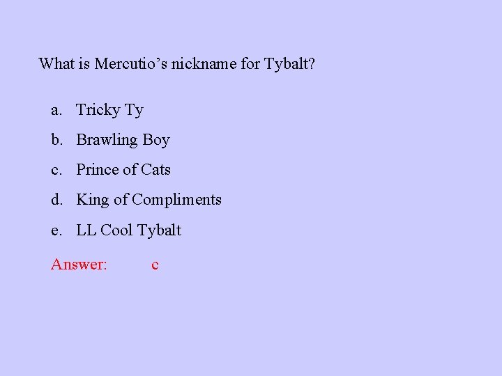 What is Mercutio’s nickname for Tybalt? a. Tricky Ty b. Brawling Boy c. Prince