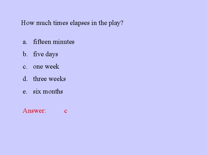 How much times elapses in the play? a. fifteen minutes b. five days c.