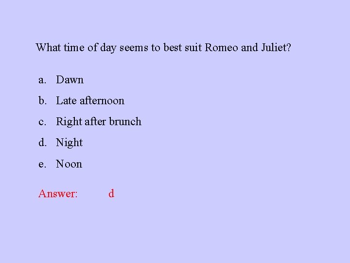 What time of day seems to best suit Romeo and Juliet? a. Dawn b.