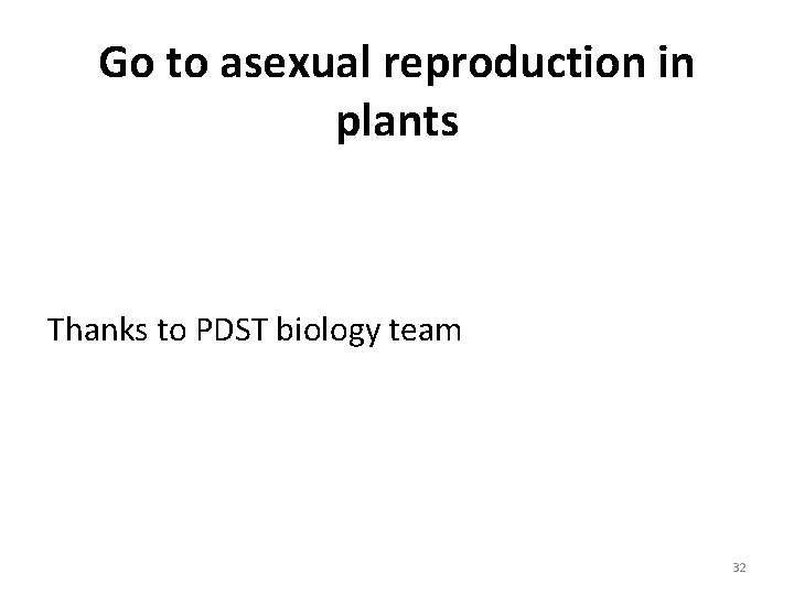 Go to asexual reproduction in plants Thanks to PDST biology team 32 Go to asexual reproduction in plants Thanks to PDST biology team 32