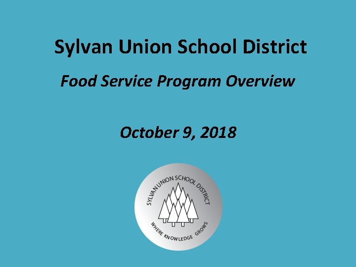 Sylvan Union School District Food Service Program Overview October 9, 2018 Sylvan Union School District Food Service Program Overview October 9, 2018