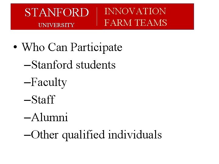 STANFORD UNIVERSITY INNOVATION FARM TEAMS • Who Can Participate –Stanford students –Faculty –Staff –Alumni STANFORD UNIVERSITY INNOVATION FARM TEAMS • Who Can Participate –Stanford students –Faculty –Staff –Alumni