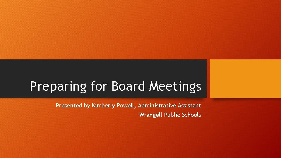 Preparing for Board Meetings Presented by Kimberly Powell, Administrative Assistant Wrangell Public Schools 