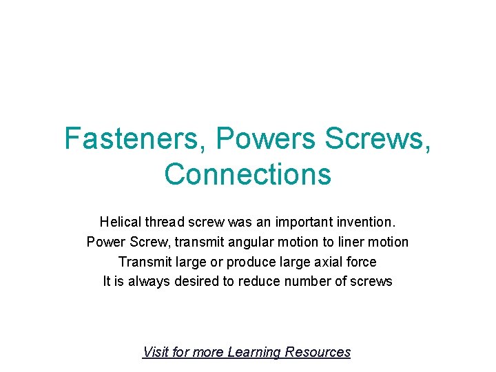 Fasteners, Powers Screws, Connections Helical thread screw was an important invention. Power Screw, transmit