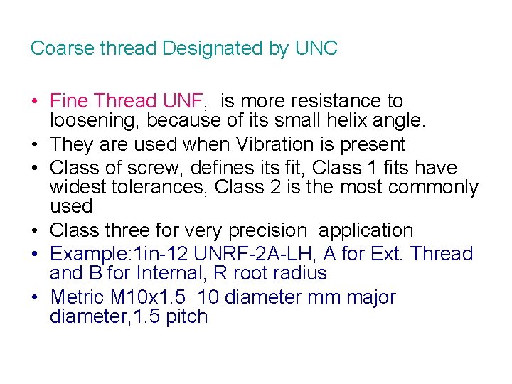 Coarse thread Designated by UNC • Fine Thread UNF, is more resistance to loosening,