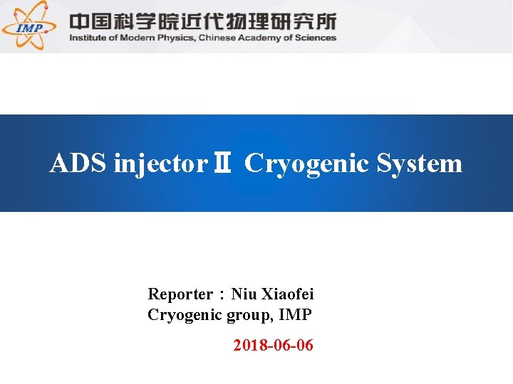 ADS injectorⅡ Cryogenic System Reporter：Niu Xiaofei Cryogenic group, IMP 2018 -06 -06 